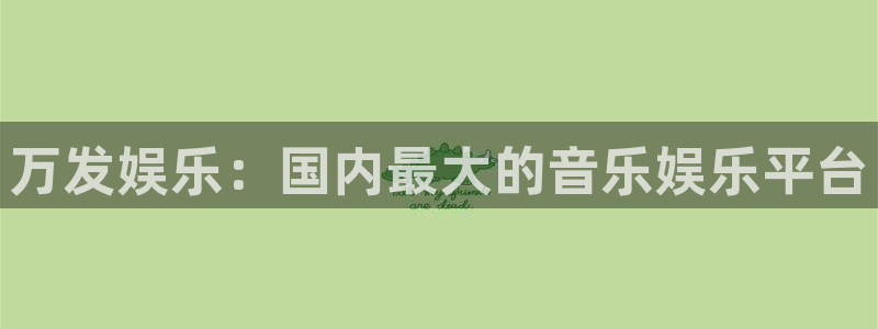 永盈welcome3平台登录注册：万发娱乐：国内最大的音乐娱乐平台