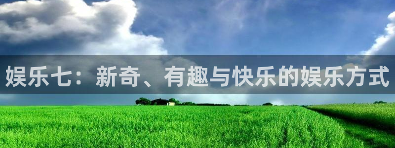 永盈welcome平台注册入口：娱乐七：新奇、有趣与快乐的娱乐方式