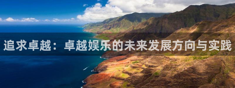 永盈welcome平台：追求卓越：卓越娱乐的未来发展方向与实践