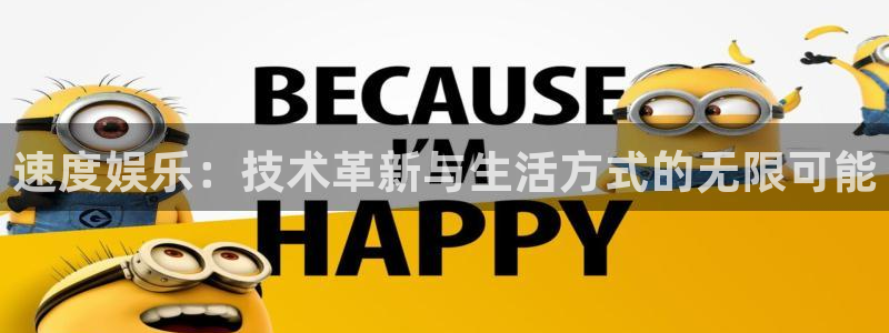 永盈welcome2体育登录入口：速度娱乐：技术革新与生活方式的无限可能