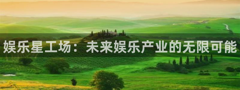 永盈welcome4：娱乐星工场：未来娱乐产业的无限可能