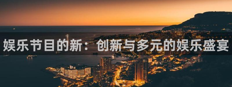 永盈welcome体育官网登录：娱乐节目的新：创新与多元的娱乐盛宴