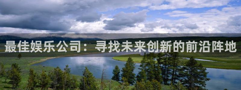 永盈welcome环保：最佳娱乐公司：寻找未来创新的前沿阵地